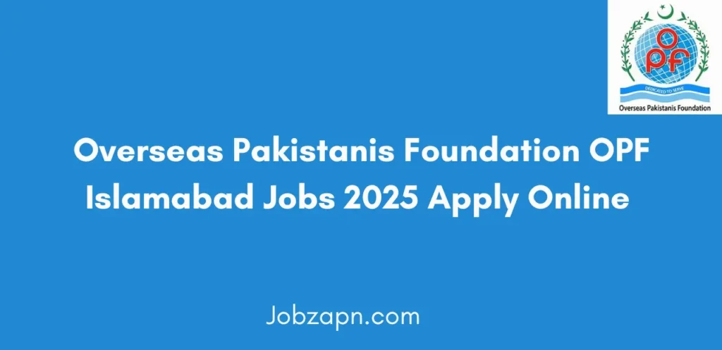 Overseas Pakistanis Foundation OPF Islamabad Jobs 2025 Apply Online